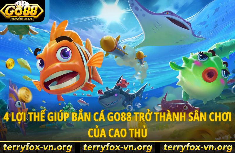 4 Lợi Thế Giúp Bắn Cá Go88 Trở Thành Sân Chơi Của Cao Thủ 5 4-loi-the-giup-ban-ca-go88-tro-thanh-san-choi-cua-cao-thu
