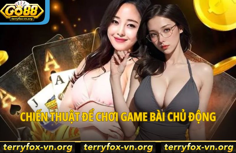 Bí Quyết Chơi Game Bài Go88 Để Luôn Nắm Thế Chủ Động 6 chien-thuat-de-choi-game-bai-chu-dong