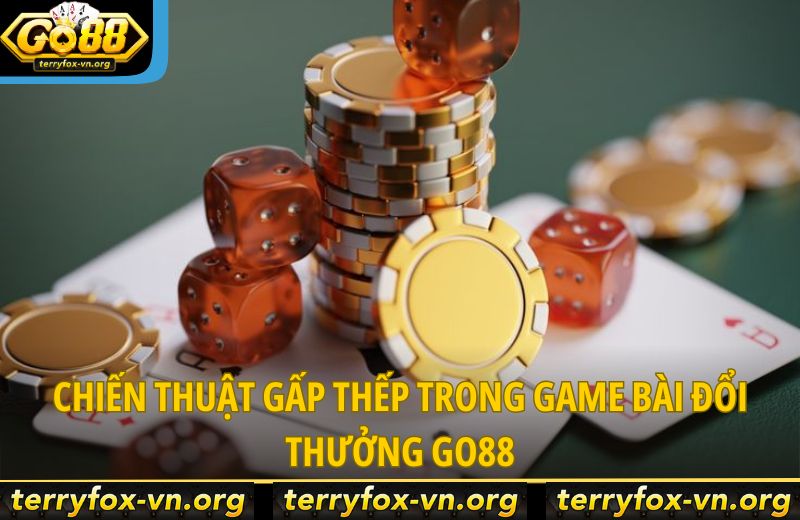 Tài Xỉu Go88: Cách Áp Dụng Gấp Thếp Để Đảo Chiều Thế Trận 6 chien-thuat-gap-thep-trong-game-bai-doi-thuong-go88