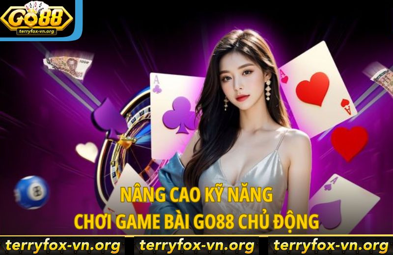 Bí Quyết Chơi Game Bài Go88 Để Luôn Nắm Thế Chủ Động 7 nang-cao-ky-nang-choi-game-bai-go88-chu-dong