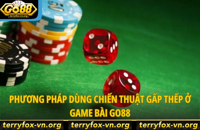 Tài Xỉu Go88: Cách Áp Dụng Gấp Thếp Để Đảo Chiều Thế Trận 7 phuong-phap-fung-chien-thua-gap-thep-o-game-bai-go88