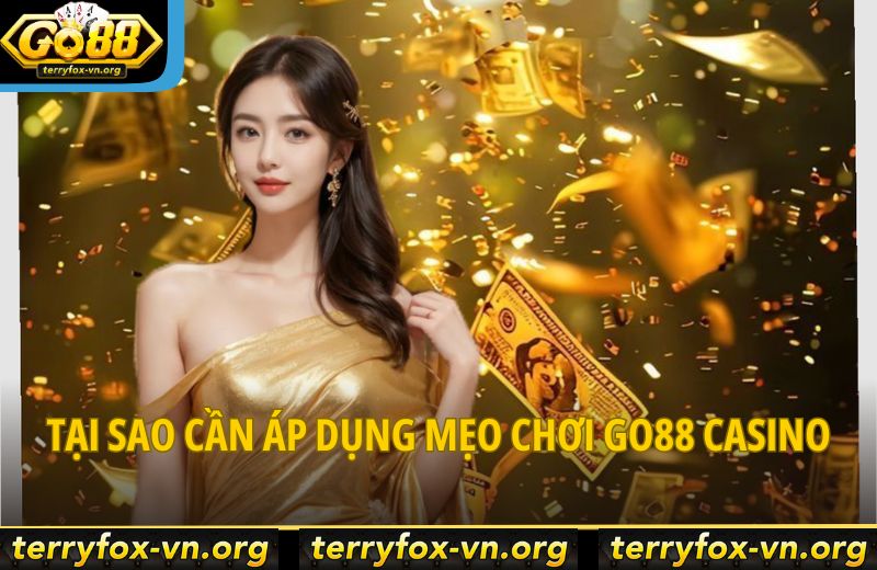 Mẹo Đánh Casino Go88 Giúp Bạn Thắng Nhanh, Rút Tiền Dễ 6 tai-sao-can-ap-dung-meo-choi-go88-casino
